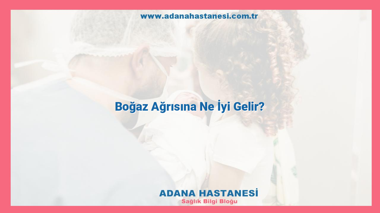 Boğaz Ağrısına Ne İyi Gelir?