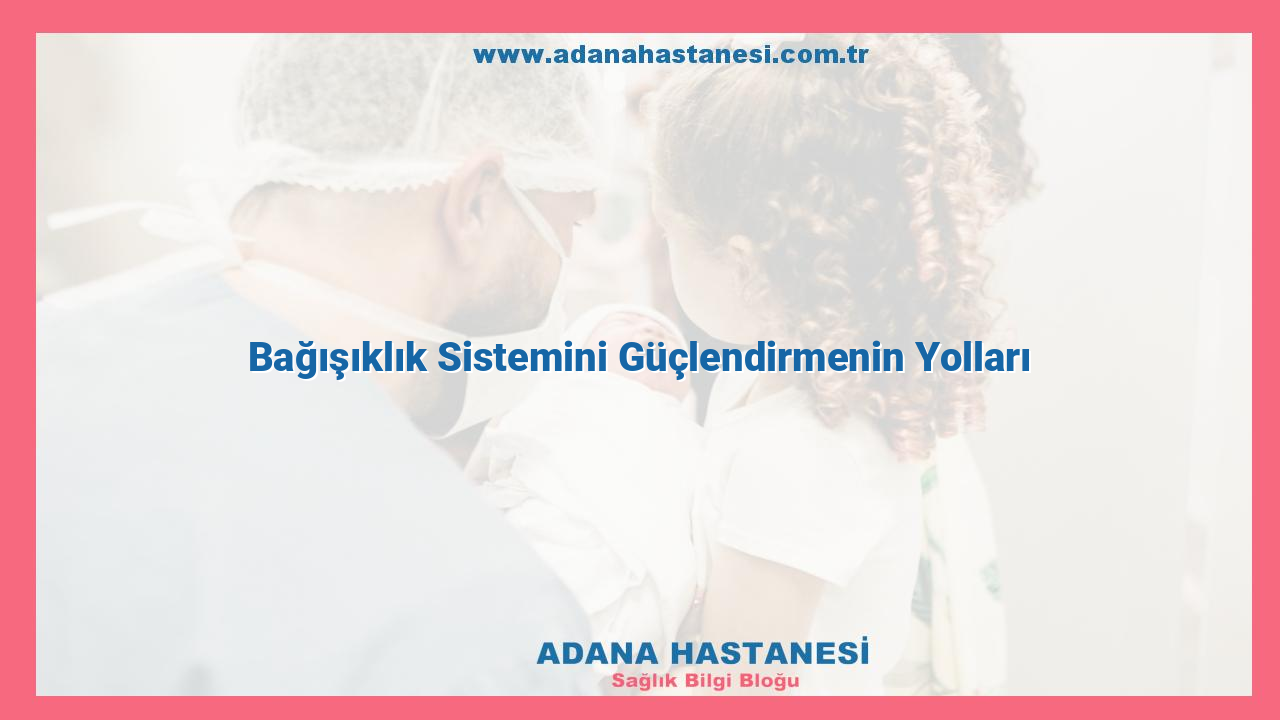 Bağışıklık Sistemini Güçlendirmenin Yolları