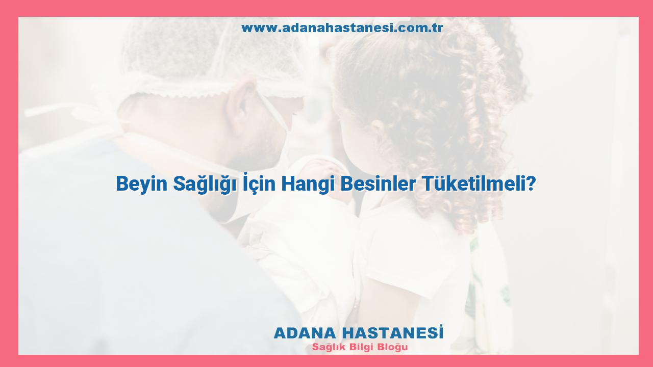 Beyin Sağlığı İçin Hangi Besinler Tüketilmeli?
