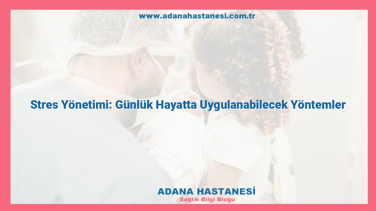 Stres Yönetimi: Günlük Hayatta Uygulanabilecek Yöntemler